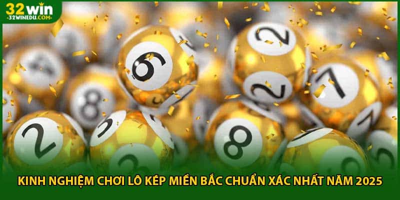Kinh Nghiệm Chơi Lô Kép Miền Bắc Chuẩn Xác Nhất Năm 2025